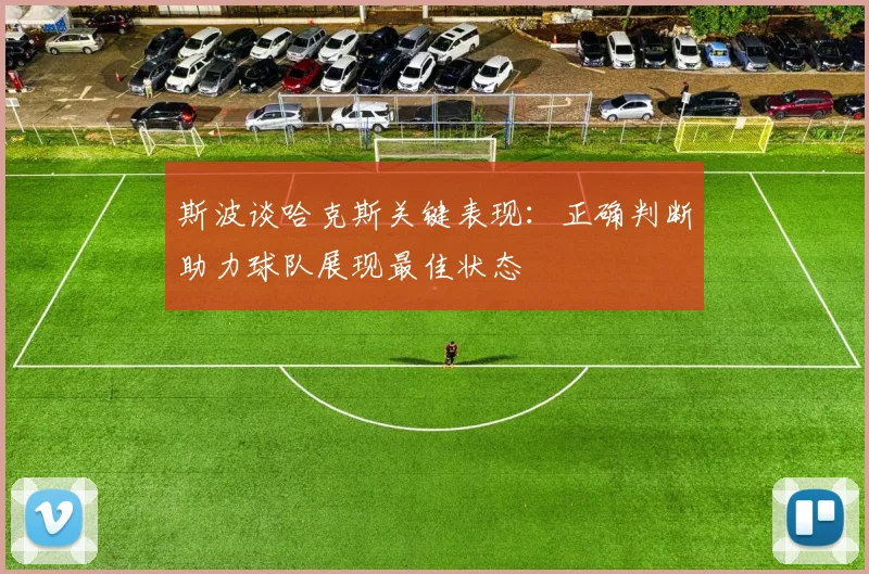 斯波谈哈克斯关键表现：正确判断助力球队展现最佳状态