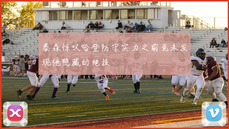 泰森惊叹哈登防守实力之前竟未发现他隐藏的绝技