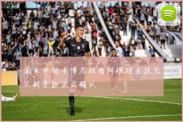 国米中场卡博尼租借阿根廷竞技无买断条款正式确认